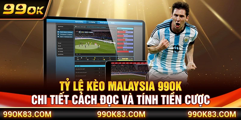 Tỷ Lệ Kèo Malaysia 99OK – Chi Tiết Cách Đọc Và Tính Tiền Cược