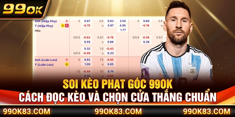 Soi Kèo Phạt Góc 99OK – Cách Đọc Kèo Và Chọn Cửa Thắng Chuẩn