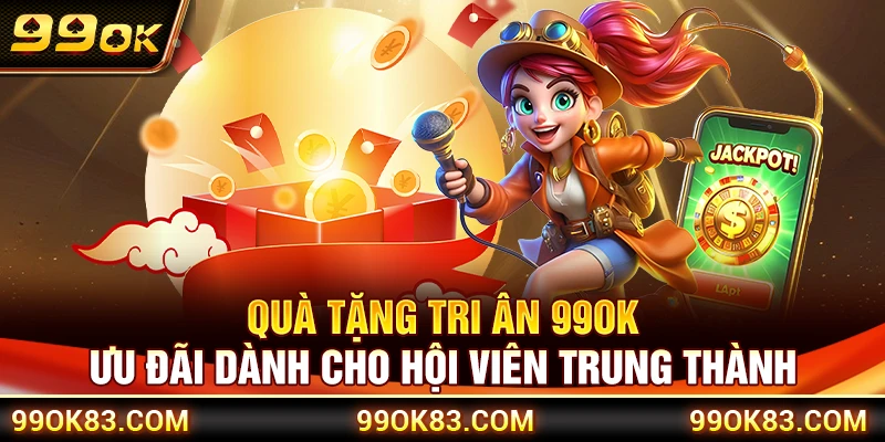 Quà Tặng Tri Ân 99OK – Ưu Đãi Dành Cho Hội Viên Trung Thành