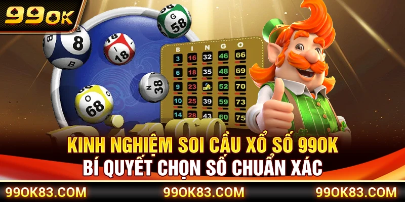 Kinh Nghiệm Soi Cầu Xổ Số 99OK – Bí Quyết Chọn Số Chuẩn Xác
