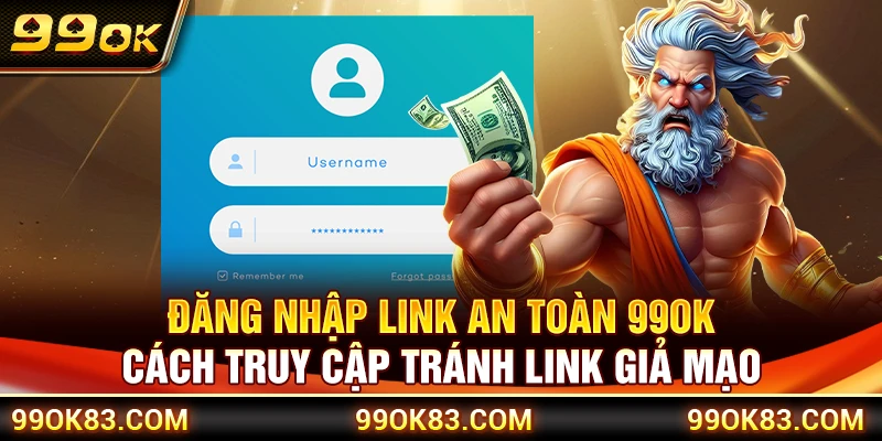 Đăng Nhập Link An Toàn 99OK - Cách Truy Cập Tránh Link Giả Mạo