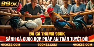 Đá Gà Thomo 99OK – Sảnh Cá Cược Hợp Pháp An Toàn Tuyệt Đối