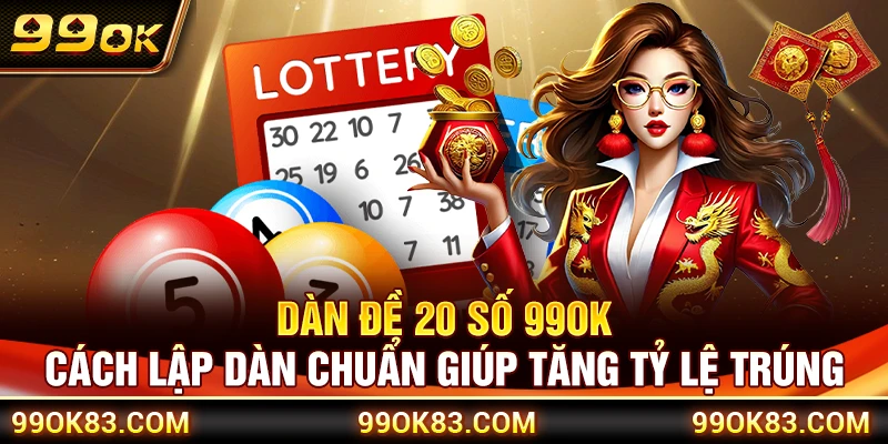 Dàn Đề 20 Số 99OK – Cách Lập Dàn Chuẩn Giúp Tăng Tỷ Lệ Trúng