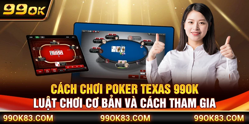 Cách Chơi Poker Texas 99OK – Luật Chơi Cơ Bản Và Cách Tham Gia