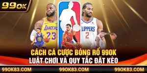 Cách Cá Cược Bóng Rổ 99OK – Luật Chơi Và Quy Tắc Đặt Kèo