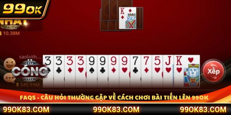 Câu hỏi thường gặp liên quan đến cách chơi bài Tiến Lên 99OK