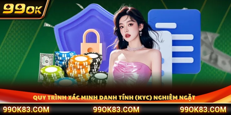 Thủ tục KYC chặt chẽ nhằm đảm bảo tính xác thực 