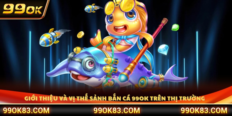 Tổng quan sảnh bắn cá 99OK 